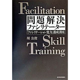 問題解決ファシリテ-タ- 「ファシリテ-ション能力」養成講座 /東洋経済新報社/堀公俊（単行本）