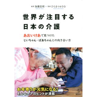 世界が注目する日本の介護 あおいけあで見つけたじいちゃん・ばあちゃんとの向き  /講談社/加藤忠相（単行本）(健康/医学)