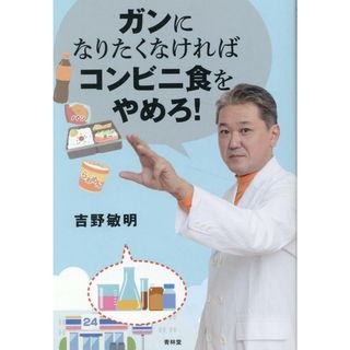 ガンになりたくなければコンビニ食をやめろ！   /青林堂/吉野敏明（単行本（ソフトカバー））(健康/医学)