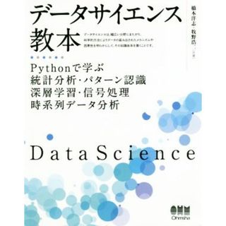 データサイエンス教本 Ｐｙｔｈｏｎで学ぶ統計分析・パターン認識・深層学習・信号処理・時系列データ分析／橋本洋志(著者),牧野浩二(著者)(コンピュータ/IT)