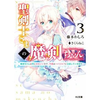 聖剣士さまの魔剣ちゃん(３) 魔剣ちゃんは常にかわいいので、今回はハイエルフに注目していきます ＨＪ文庫／藤木わしろ(著者),さくらねこ(イラスト)(文学/小説)