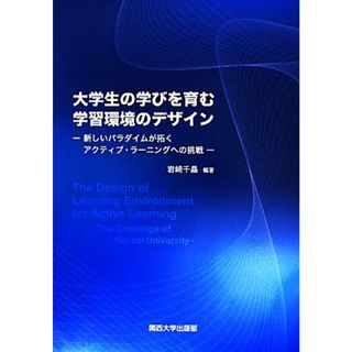 大学生の学びを育む学習環境のデザイン 新しいパラダイムが拓く　アクティブ・ラーニングへの挑戦／岩崎千晶(人文/社会)