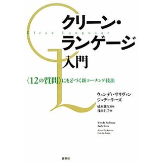 クリーン・ランゲージ入門 「１２の質問」にもとづく新コーチング技法／ウェンディサリヴァン，ジュディリーズ【著】，橋本敦生【監訳】，浅田仁子【訳】(ビジネス/経済)