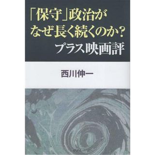 「保守」政治がなぜ長く続くのか？　プラス映画評／西川伸一(著者)(人文/社会)