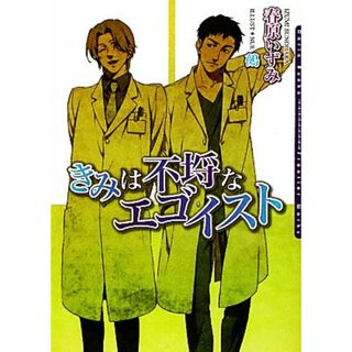 きみは不埒なエゴイスト ダリア文庫／春原いずみ【著】(ボーイズラブ(BL))
