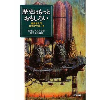 歴史はもっとおもしろい 歴史学入門１２のアプローチ／福岡大学人文学部歴史学科【編著】(人文/社会)