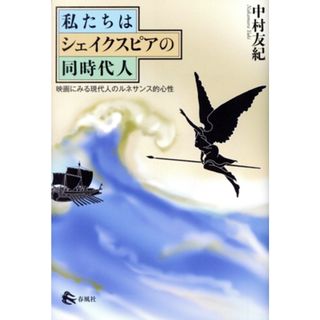 私たちはシェイクスピアの同時代人 映画にみる現代人のルネサンス的心性／中村友紀(著者)(人文/社会)