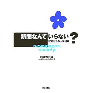 新聞なんていらない？ 記者たちの大学講義／朝日新聞社(編者),佐田智子(人文/社会)
