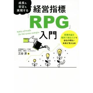 成長も安定も実現する経営指標「ＲＰＧ」入門 営業利益を粗利で割るだけで会社の明るい未来が見える／三谷淳(著者)(ビジネス/経済)
