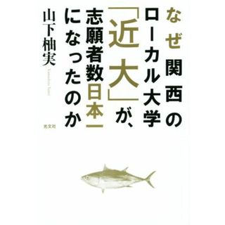 なぜ関西のローカル大学「近大」が、志願者数日本一になったのか／山下柚実(著者)(人文/社会)