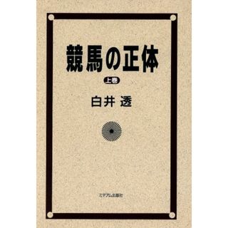 競馬の正体(上巻)／白井透(著者)(趣味/スポーツ/実用)