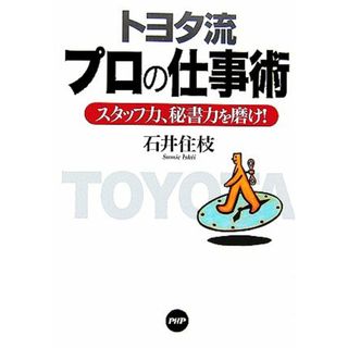 トヨタ流プロの仕事術 スタッフ力、秘書力を磨け！／石井住枝【著】(ビジネス/経済)
