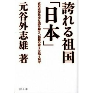 誇れる祖国「日本」 真の近現代史を読み解き、民族の誇りを取り戻せ /幻冬舎メディアコンサルティング/元谷外志雄（単行本）