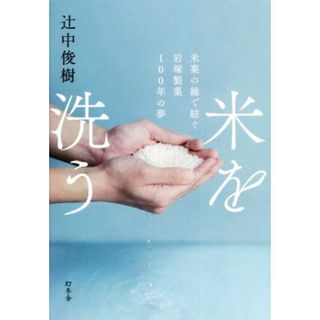 米を洗う 米菓の縁で紡ぐ岩塚製菓１００年の夢／辻中俊樹(著者)(ビジネス/経済)