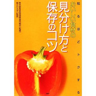 おいしい食材の見分け方と保存のコツ 知るほどトクする／東京都青果物商業協同組合，堀江ひろ子【監修】(料理/グルメ)