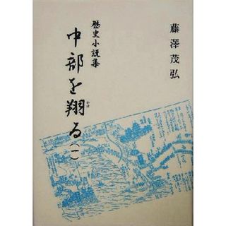 歴史小説集　中部を翔る(１)／藤沢茂弘(著者)(文学/小説)