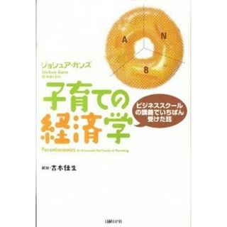 子育ての経済学 ビジネススク-ルの講義でいちばん受けた話  /日経ＢＰ/ジョシュア・ガンズ（単行本）(ビジネス/経済)
