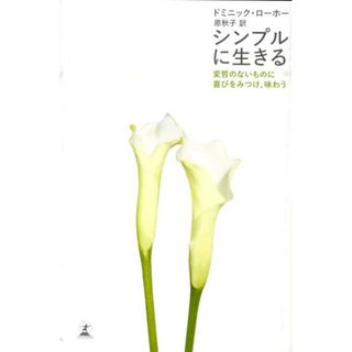 シンプルに生きる 変哲のないものに喜びをみつけ、味わう  /幻冬舎/ドミニック・ローホー（ペーパーバック）(人文/社会)