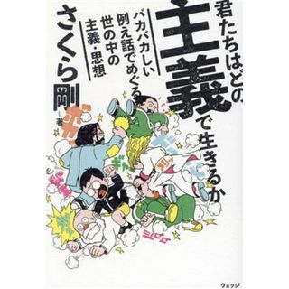 君たちはどの主義で生きるか バカバカしい例え話でめぐる世の中の主義・思想／さくら剛(著者)(人文/社会)
