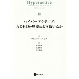 ハイパーアクティブ：ＡＤＨＤの歴史はどう動いたか／マシュー・スミス(著者),石坂好樹(訳者),花島綾子(訳者),村上晶郎(訳者)(健康/医学)