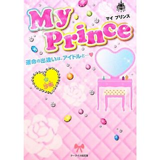Ｍｙ　Ｐｒｉｎｃｅ 運命の出逢いは、アイドルと… ケータイ小説文庫野いちご／沙佑【著】(文学/小説)