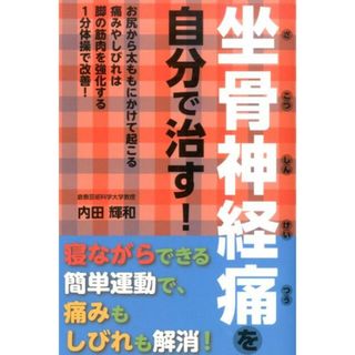 坐骨神経痛を自分で治す！ お尻から太ももにかけて起こる痛みやしびれは脚の筋肉/主婦の友社/内田輝和（単行本（ソフトカバー））