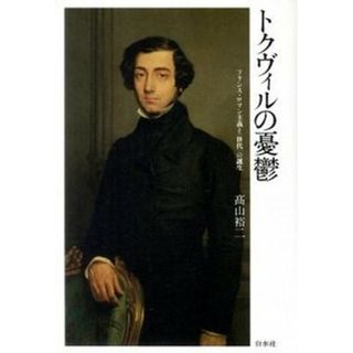 トクヴィルの憂鬱 フランス・ロマン主義と〈世代〉の誕生/白水社/高山裕二（単行本）