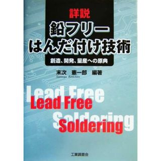 詳説　鉛フリーはんだ付け技術 創造、開発、量産への原典／末次憲一郎(著者)(科学/技術)