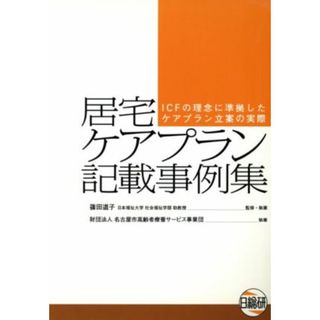 居宅ケアプラン記載事例集　ＩＣＦの理念に準拠したケアプラン立案の実際／篠田道子(著者),名古屋市高齢者療養サービス事業(著者)(人文/社会)