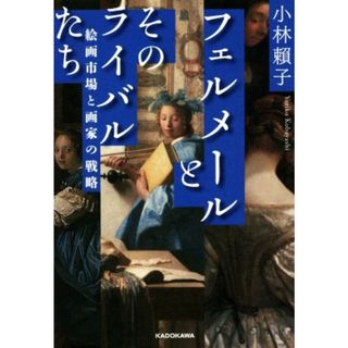 フェルメールとそのライバルたち 絵画市場と画家の戦略／小林頼子(著者)(アート/エンタメ)