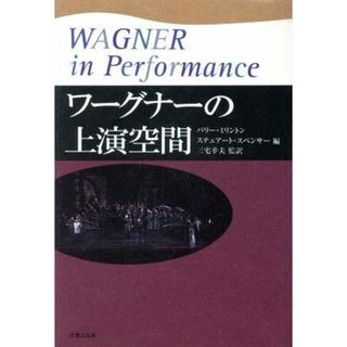 ワーグナーの上演空間／バリーミリントン(編者),ステュアートスペンサー(編者),三宅幸夫(訳者)(アート/エンタメ)