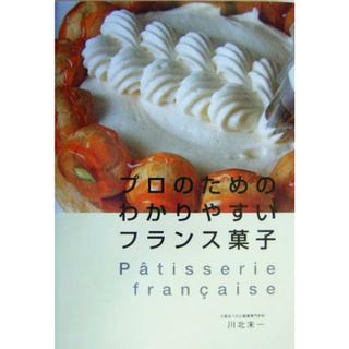 プロのためのわかりやすいフランス菓子／川北末一(著者)(料理/グルメ)