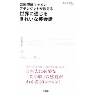 元国際線キャビンアテンダントが教える世界に通じるきれいな英会話 通勤新書／荒井弥栄【著】(語学/参考書)