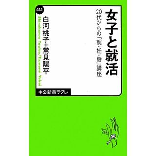 女子と就活 ２０代からの「就・妊・婚」講座 中公新書ラクレ／白河桃子，常見陽平【著】(住まい/暮らし/子育て)