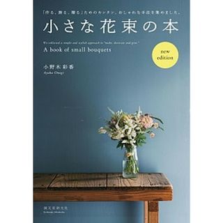 小さな花束の本 「作る、飾る、贈る」ためのカンタン、おしゃれな手法 ｎｅｗ　ｅｄｉｔ/誠文堂新光社/小野木彩香（単行本）
