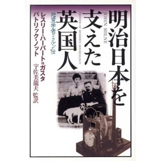 地震学者ミルン伝　明治日本を支えた英国人／レスリー・ハーバート．ガスタ(著者),パトリック・Ａ・ノット(著者)(ノンフィクション/教養)