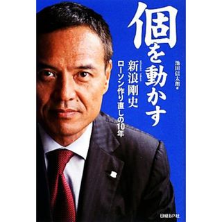 個を動かす 新浪剛史　ローソン作り直しの１０年／池田信太朗【著】(ビジネス/経済)
