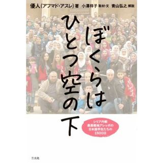 ぼくらはひとつ空の下 シリア内戦　最激戦地アレッポの日本語学生たちの１８００日／優人（アフマド・アスレ）(著者),小澤祥子(著者),青山弘之(ノンフィクション/教養)
