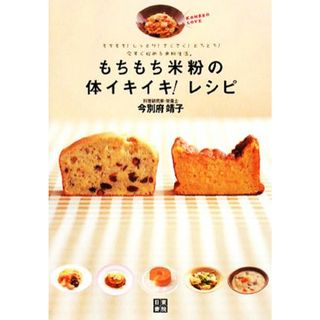 もちもち米粉の体イキイキ！レシピ もちもち！しっとり！さくさく！とろとろ！今すぐ始める米粉生活。／今別府靖子【著】(料理/グルメ)