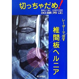 切っちゃだめ！レーザーで治す椎間板ヘルニア／加藤芳正【著】(健康/医学)