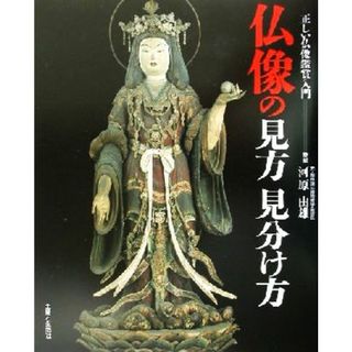 仏像の見方見分け方 正しい仏像鑑賞入門／河原由雄(アート/エンタメ)