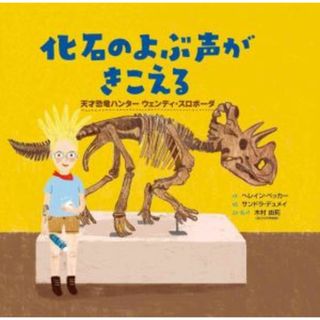 化石のよぶ声がきこえる 天才恐竜ハンター　ウェンディ・スロボーダ／へレイン・ベッカー(著者),木村由莉(監訳),サンドラ・デュメイ(絵)(絵本/児童書)