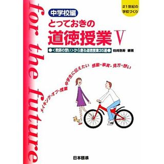 とっておきの道徳授業　中学校編　第２版(５) 「教師の想い」から創る道徳授業３５選　メイキング・オブ・授業　中学生に伝えたい感動・事実・見方・想い ２１世紀の学校づくり／桃崎剛寿【編著】(人文/社会)