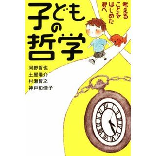 子どもの哲学　考えることをはじめた君へ／河野哲也(著者),土屋陽介(著者),村瀬智之(著者),神戸和佳子(著者)(絵本/児童書)