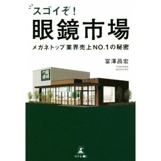 スゴイぞ！眼鏡市場 メガネトップ業界売上ＮＯ．１の秘密／冨澤昌宏(著者)(ビジネス/経済)