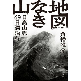 地図なき山 日高山脈４９日漂泊行/新潮社/角幡唯介（単行本）