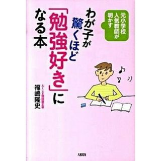 わが子が驚くほど「勉強好き」になる本 元小学校人気教師が明かす  /大和出版（文京区）/福嶋隆史（単行本（ソフトカバー））(語学/参考書)