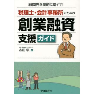 税理士・会計事務所のための創業融資支援ガイド 顧問先を劇的に増やす！ /中央経済社/吉田学（単行本）