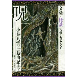 文豪ノ怪談ジュニア・セレクション　呪 小泉八雲・三島由紀夫ほか／アンソロジー(著者),小泉八雲(著者),三島由紀夫(著者),岡本綺堂(著者),柳田國男(著者),小松左京(著者),吉屋信子(著者),久生十蘭(著者),東雅夫(編者)(絵本/児童書)