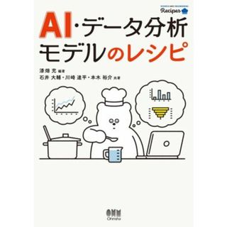 ＡＩ・データ分析モデルのレシピ／石井大輔(著者),川崎達平(著者),本木裕介(著者),漆畑充(編著)(コンピュータ/IT)